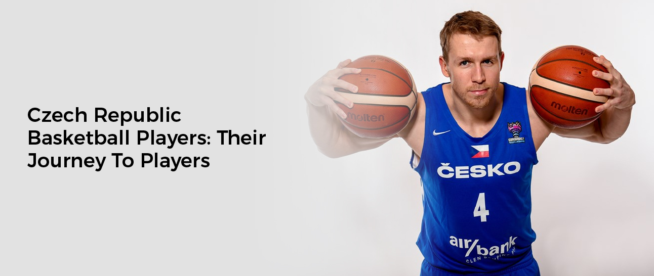 Czech Republic Basketball Players: Their Journey To Players