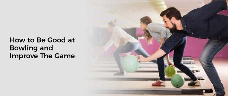 How to Be Good at Bowling and Improve The Game