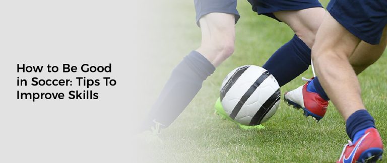 How to Be Good in Soccer: Tips To Improve Skills
